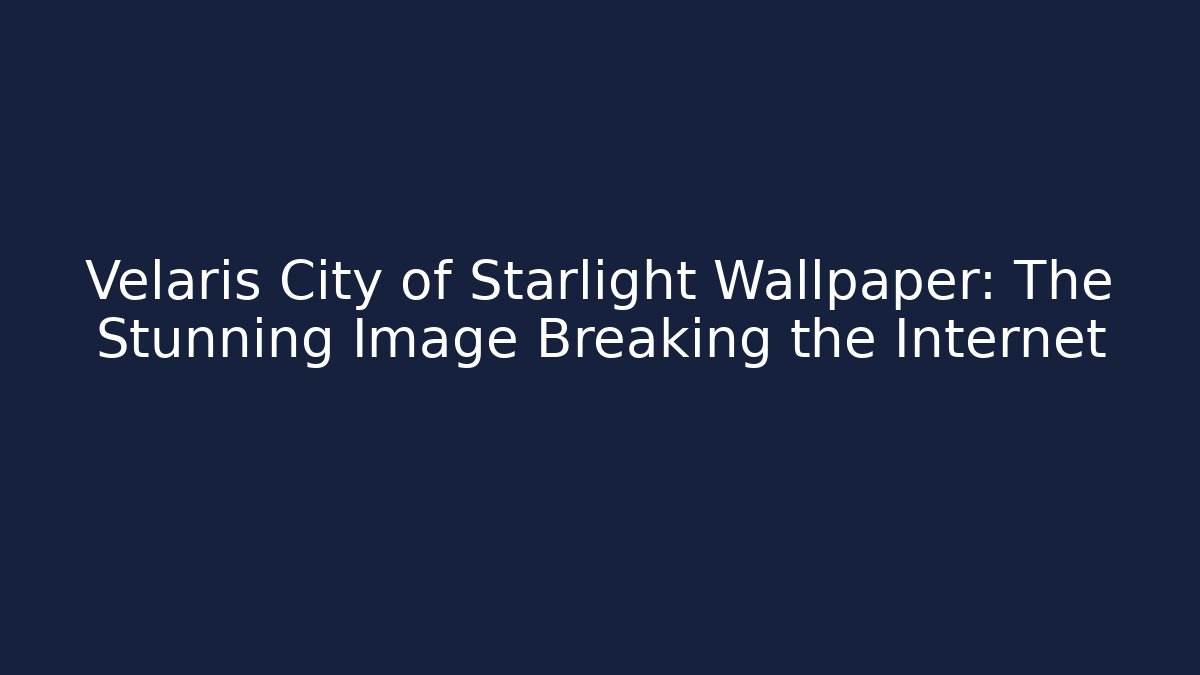 Velaris City of Starlight Wallpaper: The Stunning Image Breaking the Internet