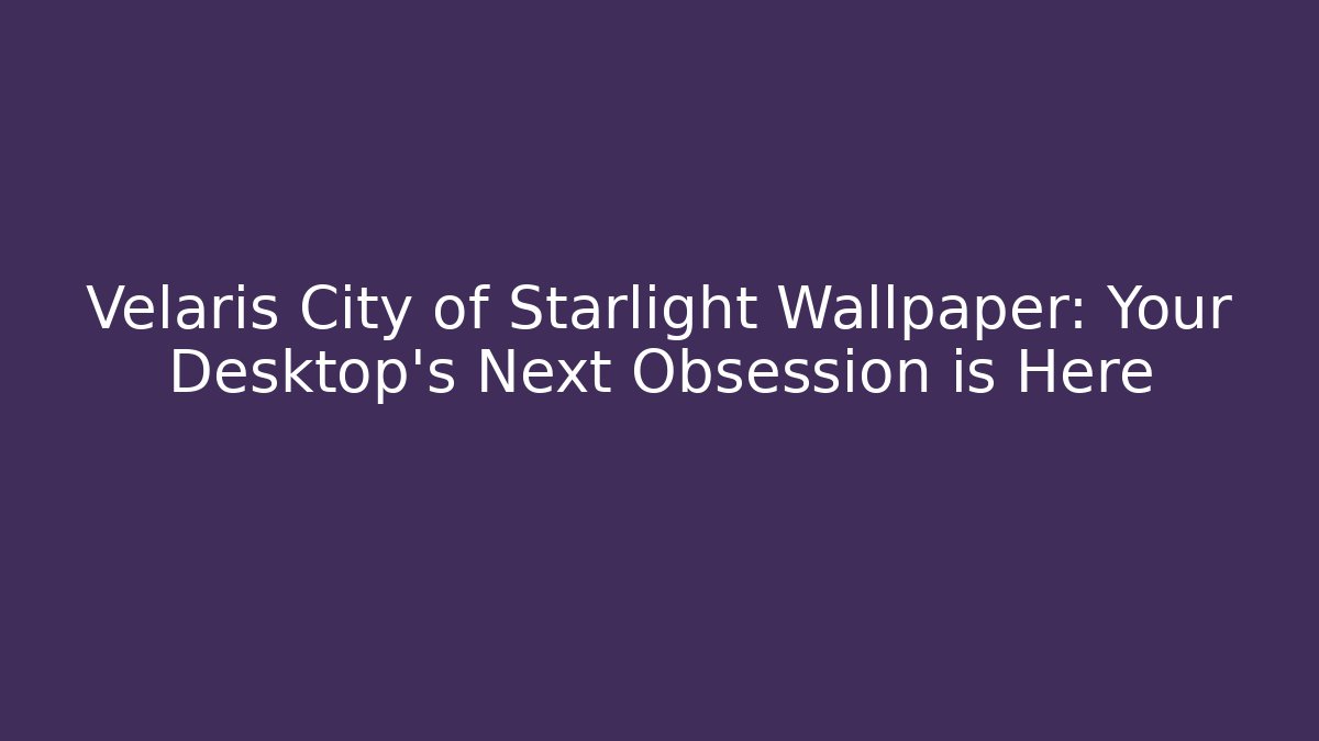 Velaris City of Starlight Wallpaper: Your Desktop's Next Obsession is Here