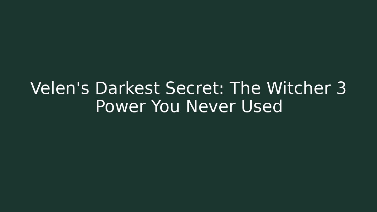 Velen's Darkest Secret: The Witcher 3 Power You Never Used