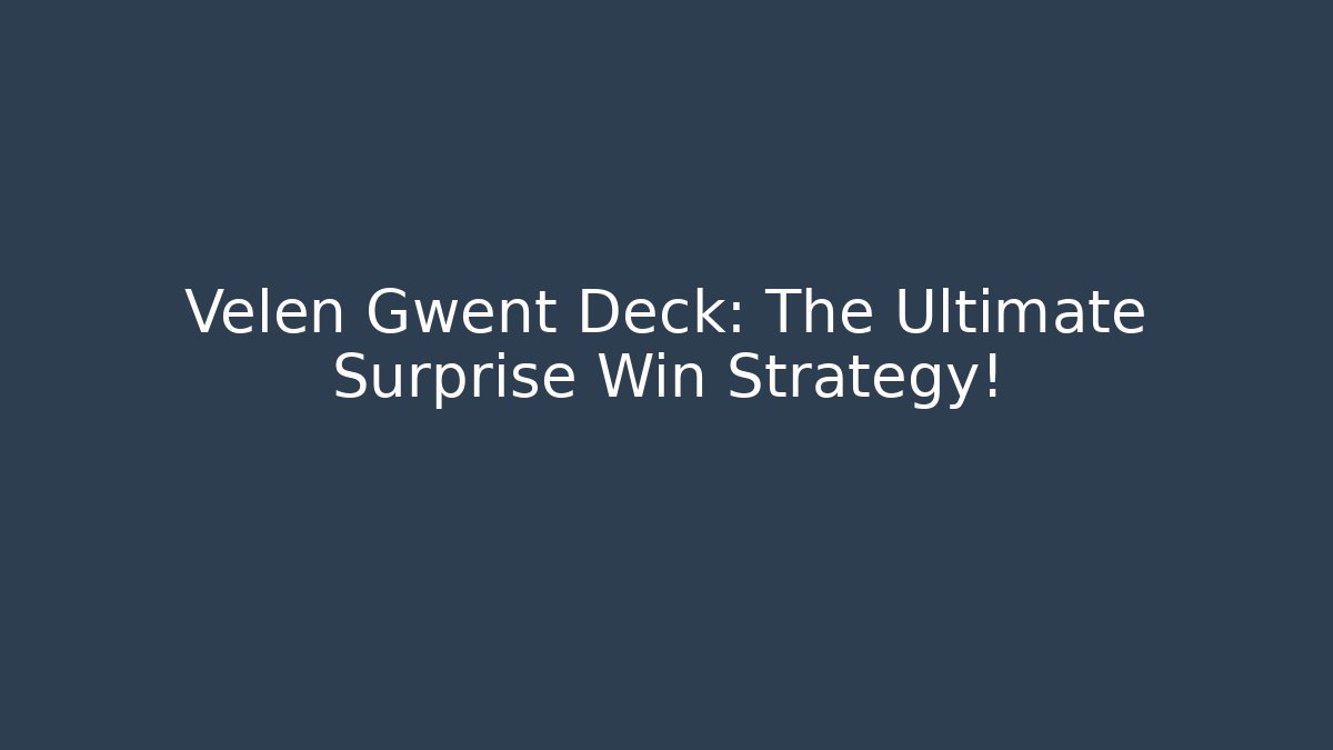 Velen Gwent Deck: The Ultimate Surprise Win Strategy!