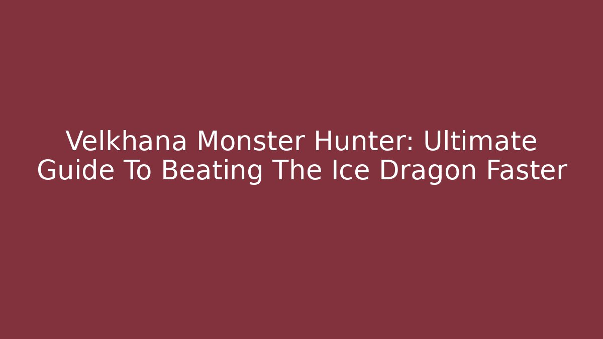 Velkhana Monster Hunter: Ultimate Guide To Beating The Ice Dragon Faster