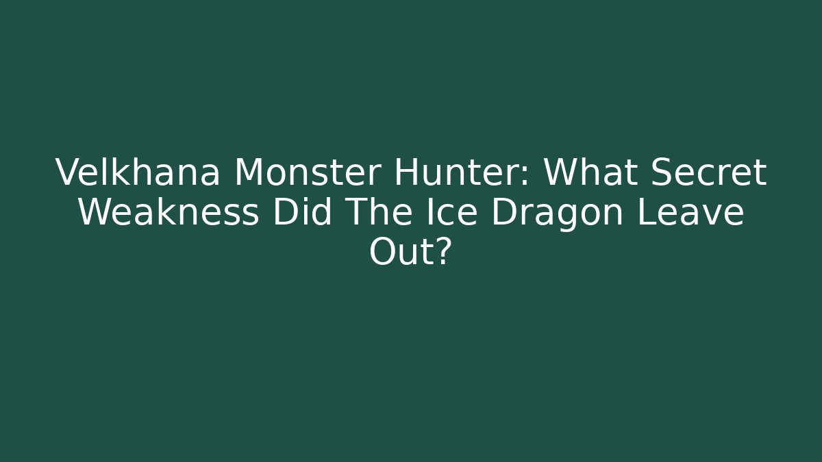 Velkhana Monster Hunter: What Secret Weakness Did The Ice Dragon Leave Out?