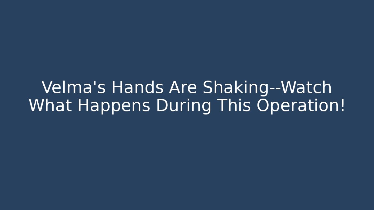 Velma’s Hands Are Shaking—Watch What Happens During This Operation! - Critter Realm