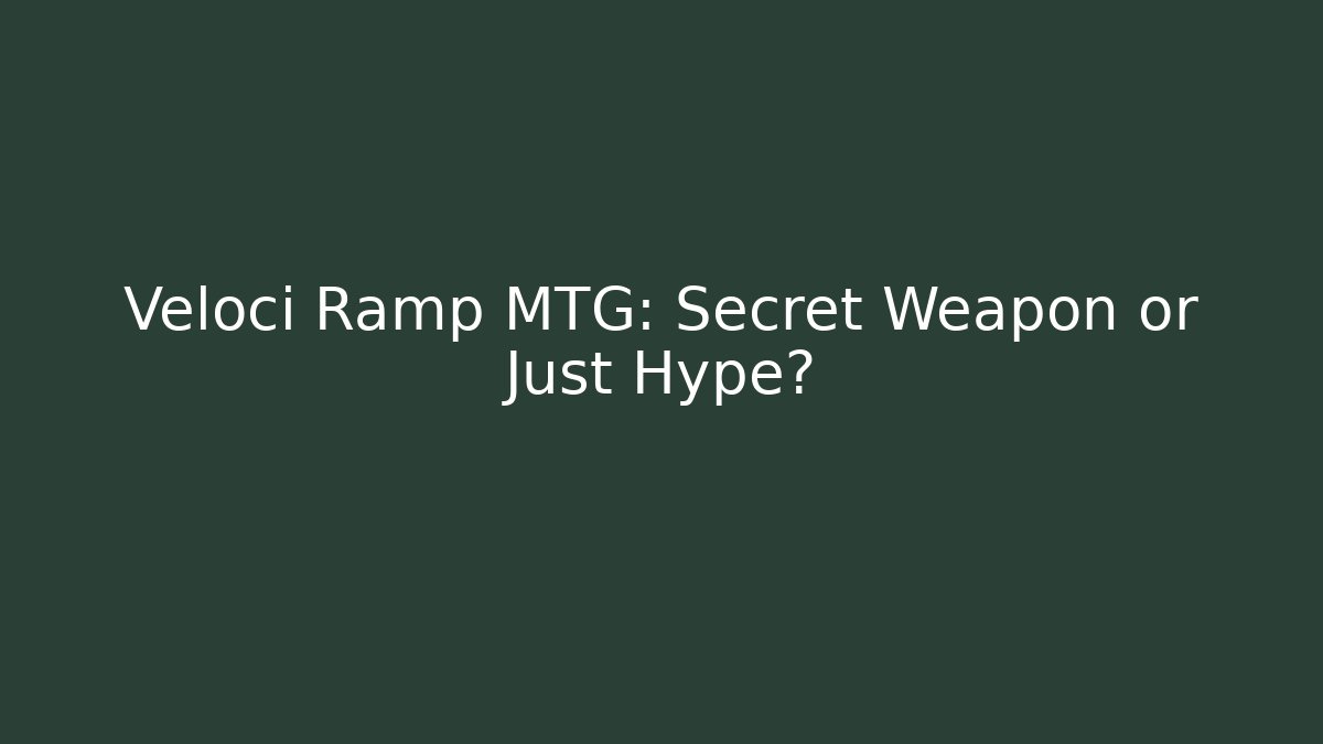 Veloci Ramp MTG: Secret Weapon or Just Hype? - Critter Realm