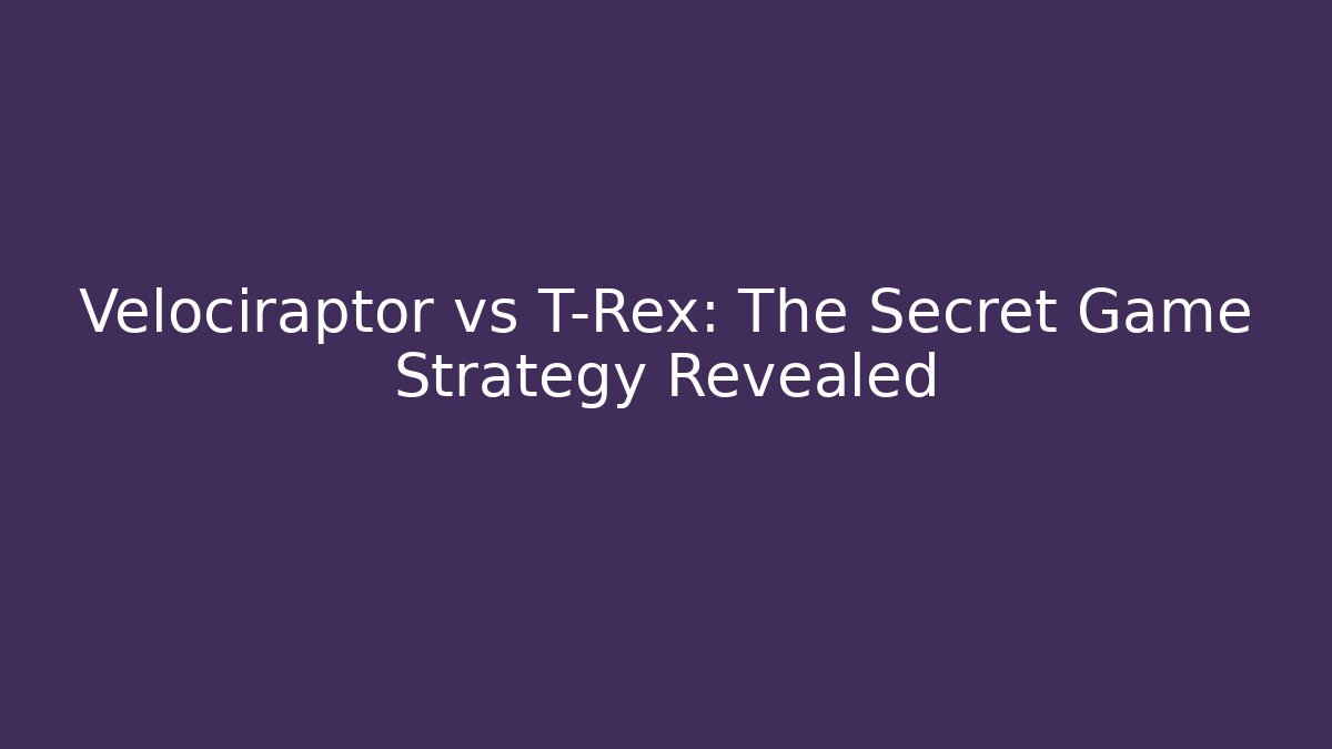 Velociraptor vs T-Rex: The Secret Game Strategy Revealed