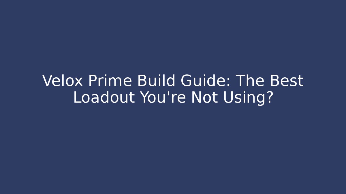 Velox Prime Build Guide: The Best Loadout You're Not Using?