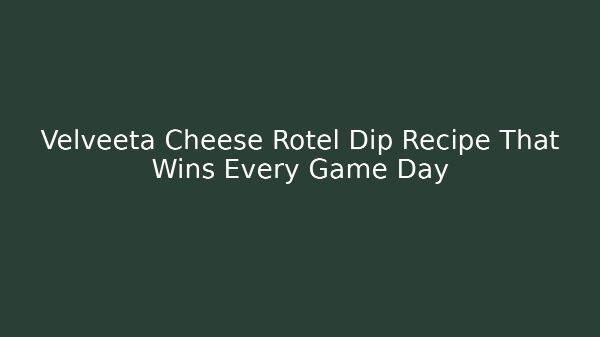 Velveeta Cheese Rotel Dip Recipe That Wins Every Game Day