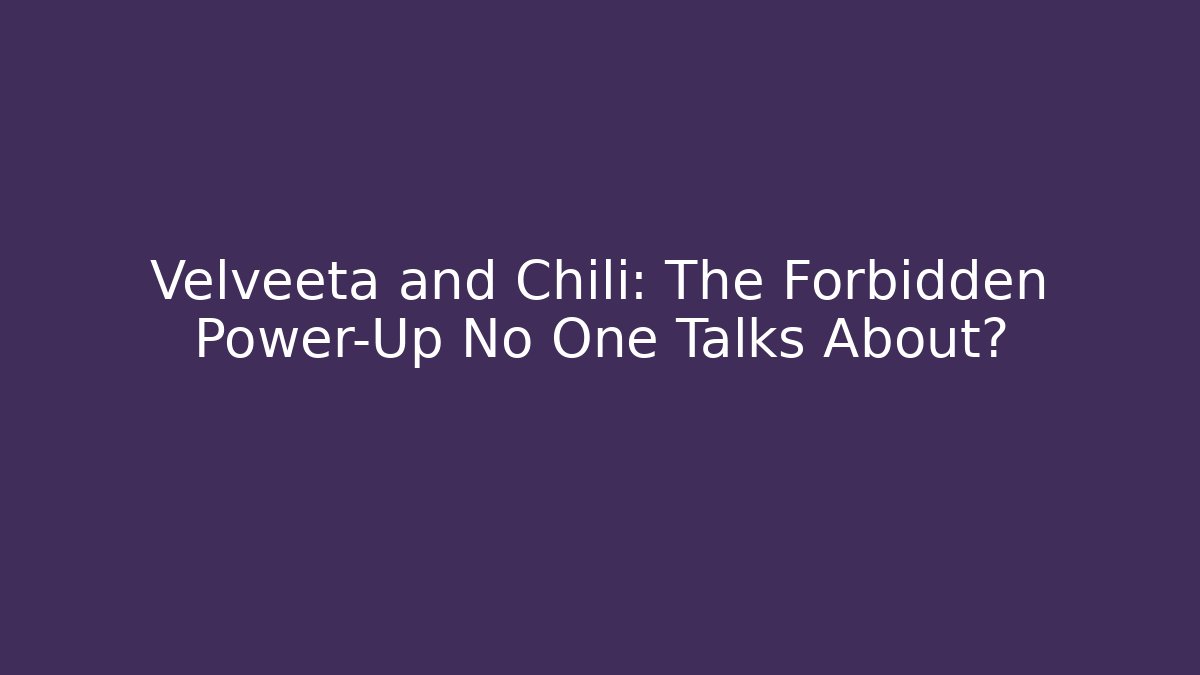 Velveeta and Chili: The Forbidden Power-Up No One Talks About?