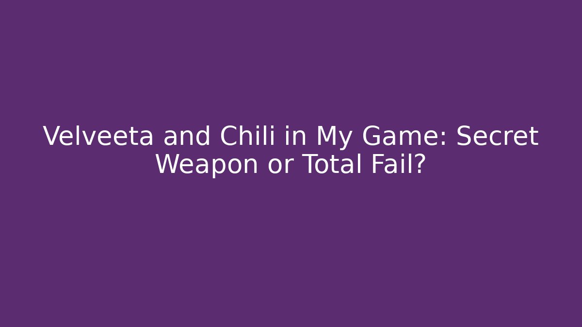 Velveeta and Chili in My Game: Secret Weapon or Total Fail?