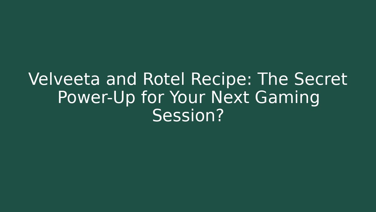 Velveeta and Rotel Recipe: The Secret Power-Up for Your Next Gaming Session?