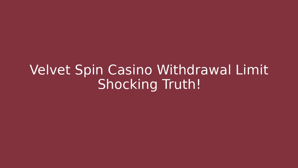 Velvet Spin Casino Withdrawal Limit Shocking Truth!