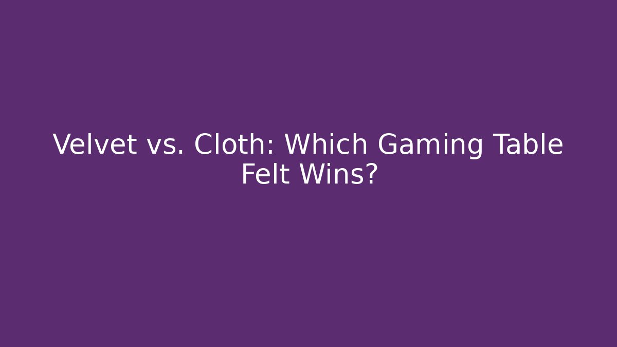 Velvet vs. Cloth: Which Gaming Table Felt Wins?
