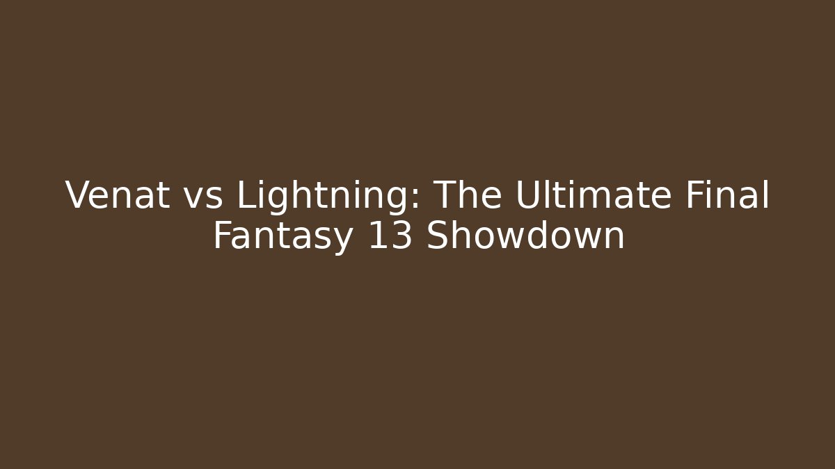 Venat vs Lightning: The Ultimate Final Fantasy 13 Showdown