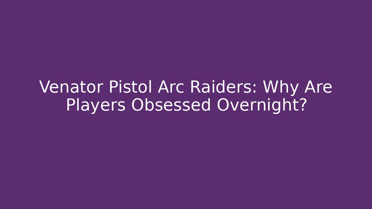 Venator Pistol Arc Raiders: Why Are Players Obsessed Overnight?