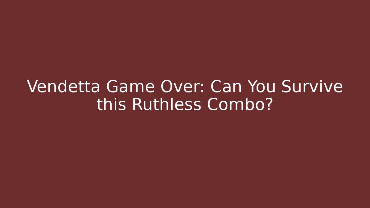 Vendetta Game Over: Can You Survive this Ruthless Combo?