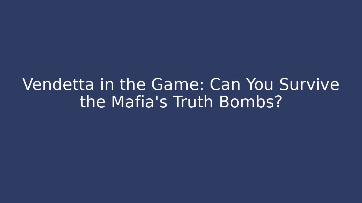 Vendetta in the Game: Can You Survive the Mafia's Truth Bombs?