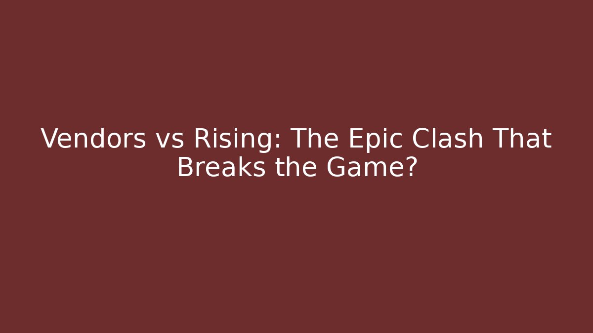 Vendors vs Rising: The Epic Clash That Breaks the Game?