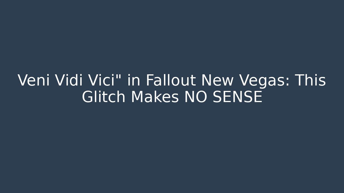 Veni Vidi Vici" in Fallout New Vegas: This Glitch Makes NO SENSE