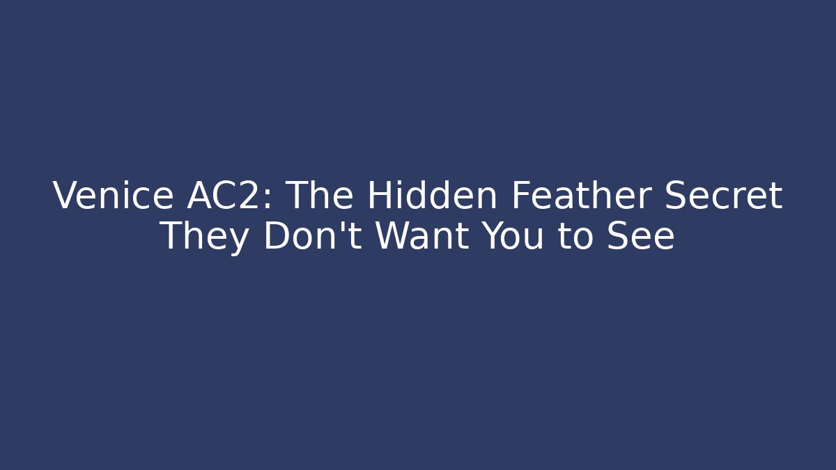 Venice AC2: The Hidden Feather Secret They Don't Want You to See