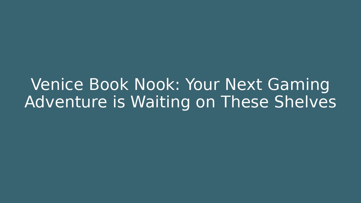 Venice Book Nook: Your Next Gaming Adventure is Waiting on These Shelves