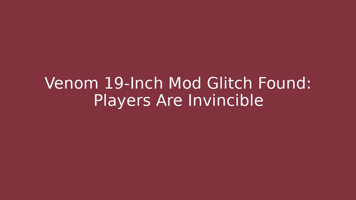 Venom 19-Inch Mod Glitch Found: Players Are Invincible