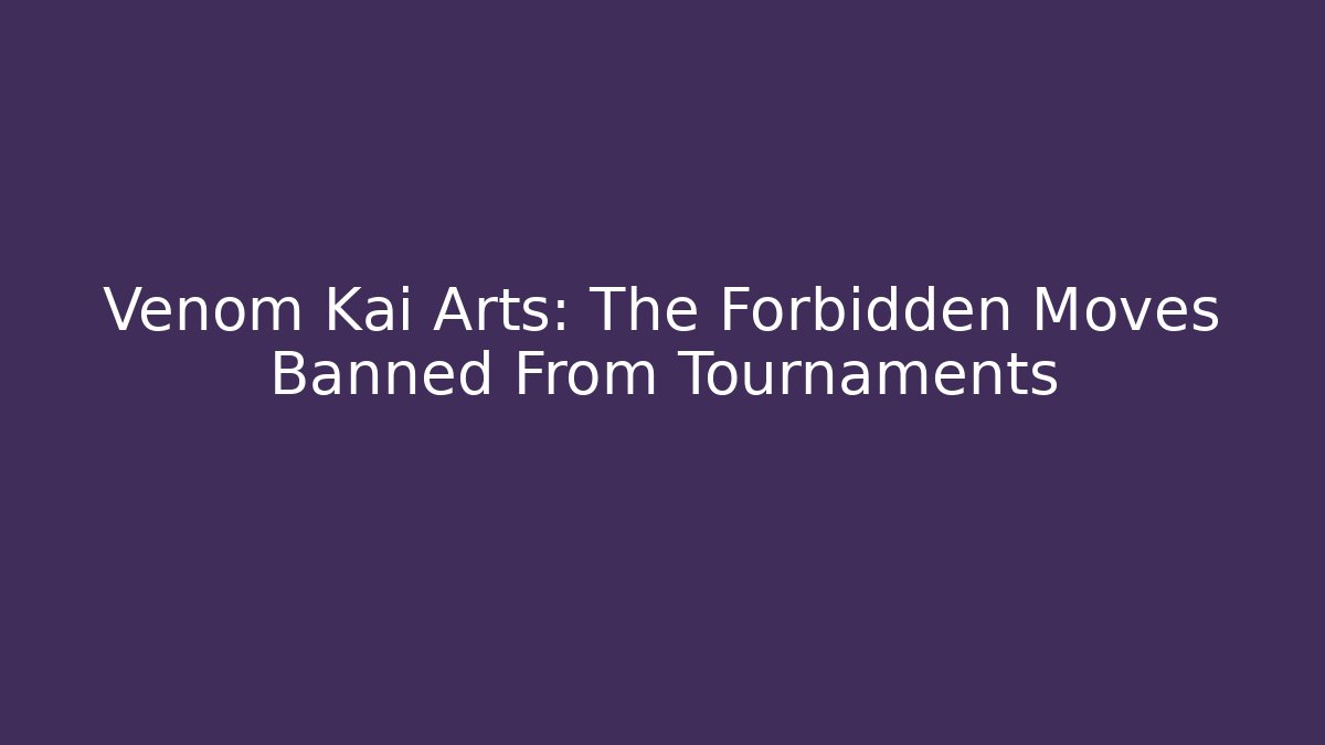 Venom Kai Arts: The Forbidden Moves Banned From Tournaments