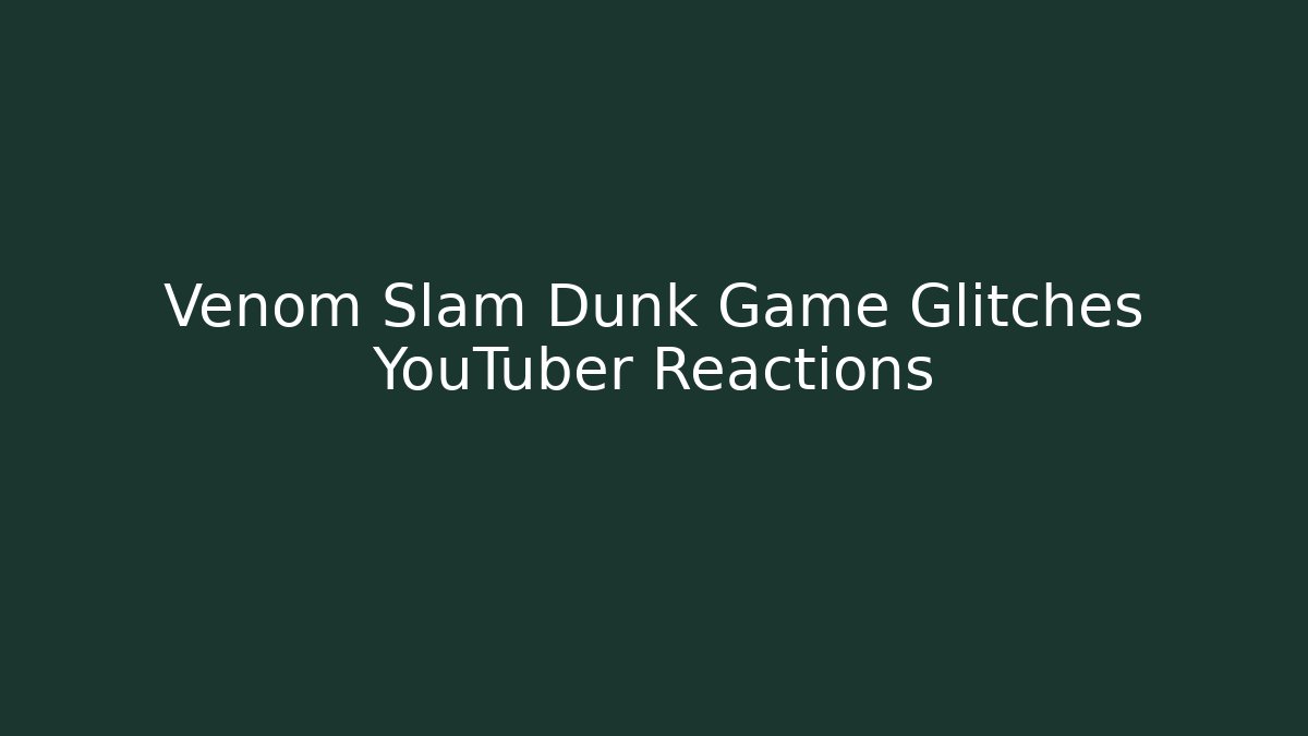 Venom Slam Dunk Game Glitches YouTuber Reactions - Critter Realm