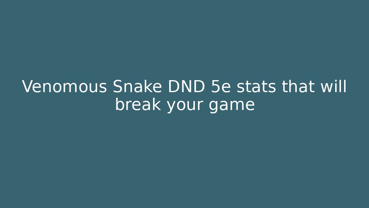 Venomous Snake DND 5e stats that will break your game - Critter Realm