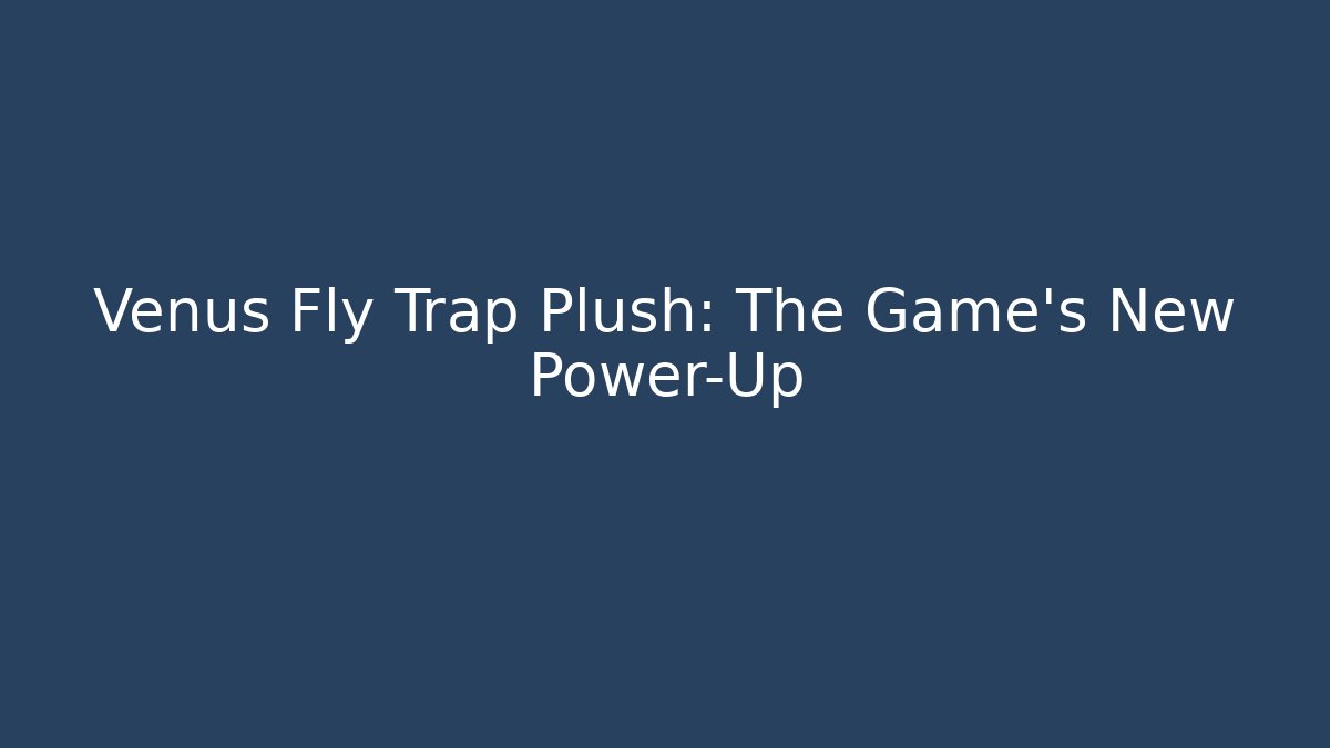 Venus Fly Trap Plush: The Game's New Power-Up