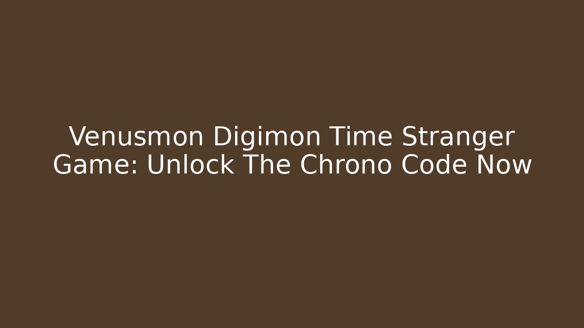 Venusmon Digimon Time Stranger Game: Unlock The Chrono Code Now