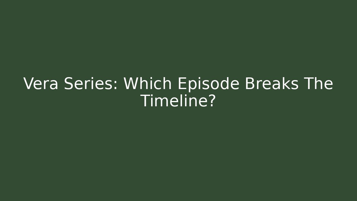Vera Series: Which Episode Breaks The Timeline? - Critter Realm