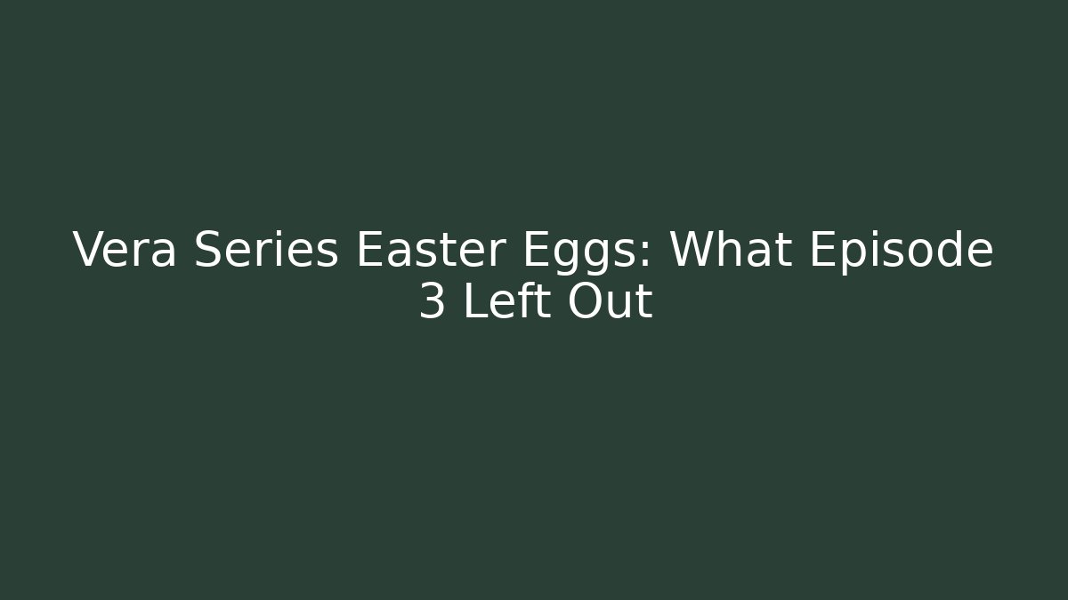 Vera Series Easter Eggs: What Episode 3 Left Out