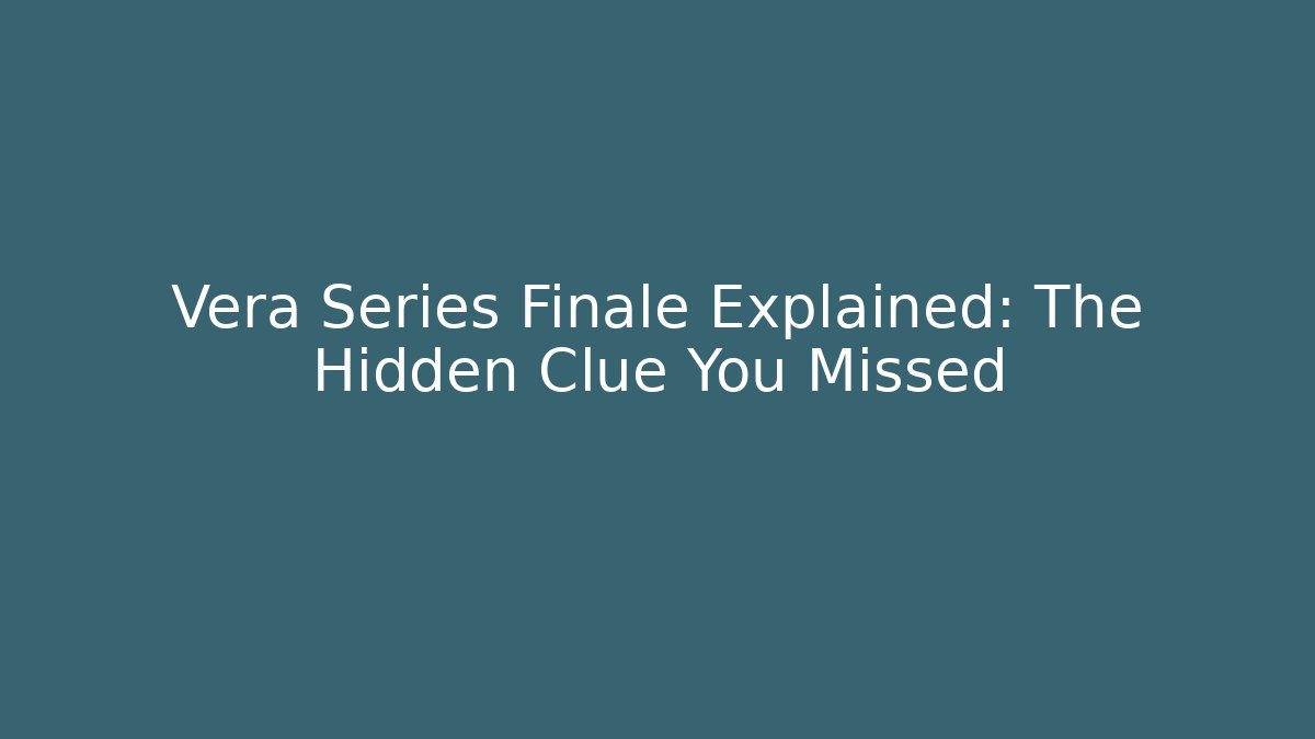 Vera Series Finale Explained: The Hidden Clue You Missed