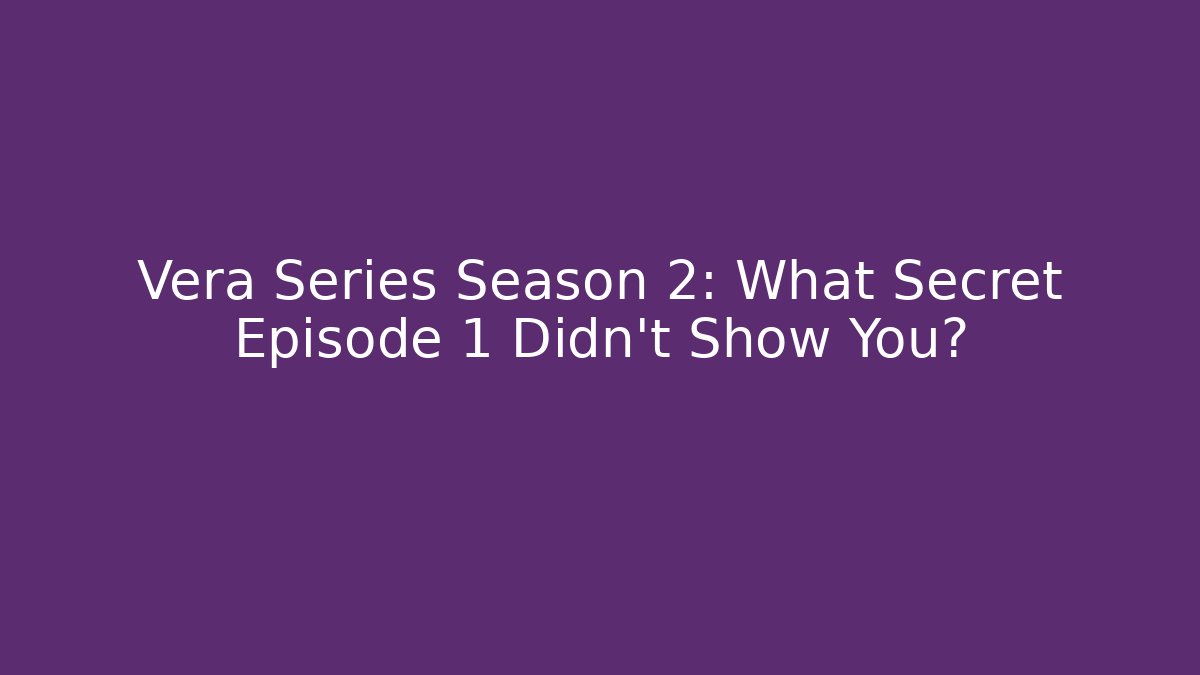 Vera Series Season 2: What Secret Episode 1 Didn't Show You?