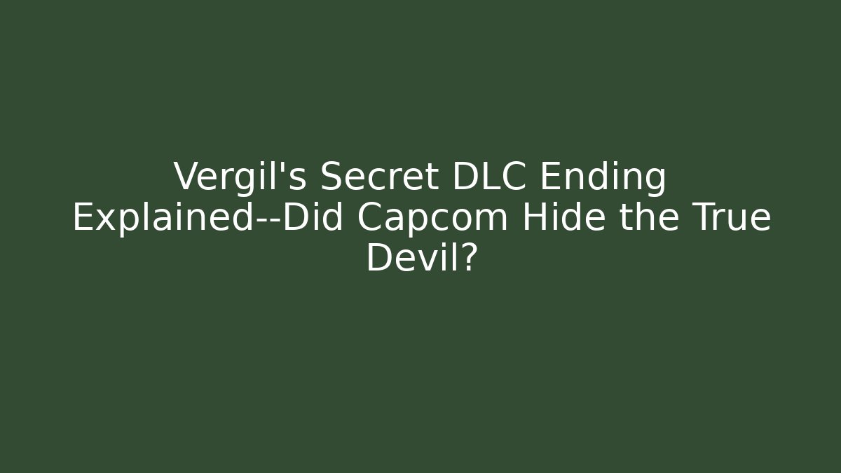 Vergil’s Secret DLC Ending Explained—Did Capcom Hide the True Devil?