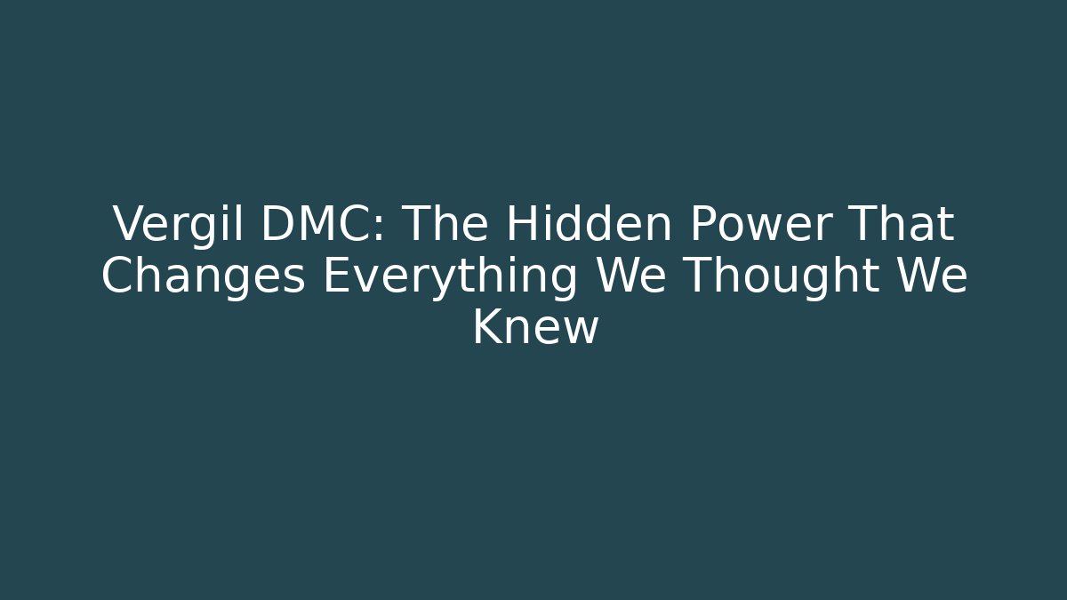 Vergil DMC: The Hidden Power That Changes Everything We Thought We Knew