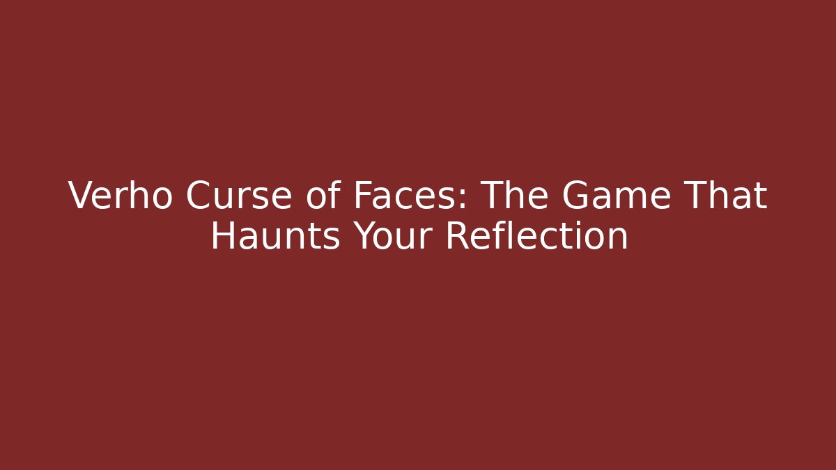 Verho Curse of Faces: The Game That Haunts Your Reflection