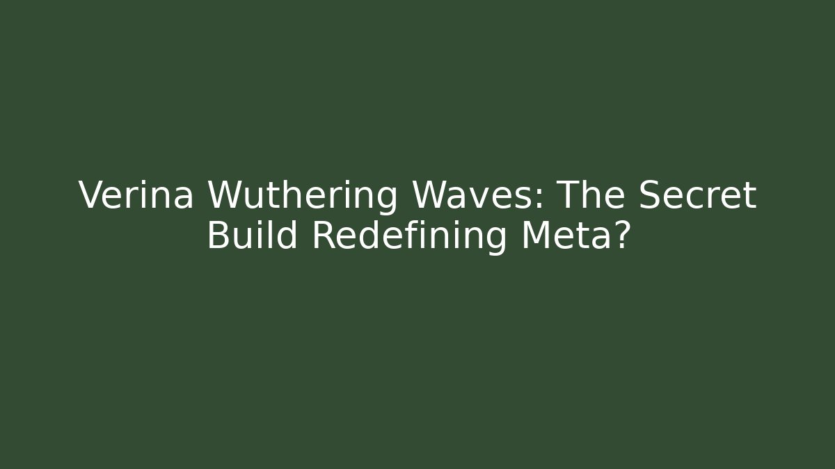 Verina Wuthering Waves: The Secret Build Redefining Meta?