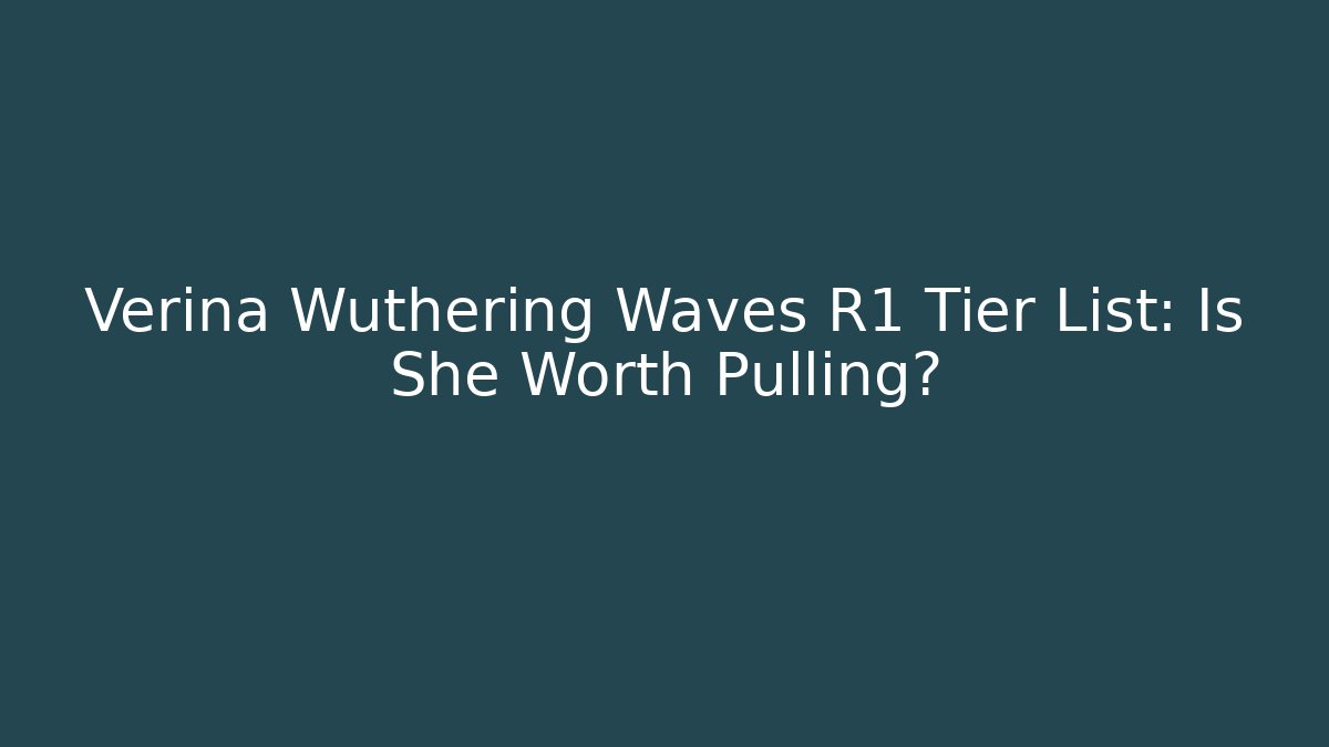 Verina Wuthering Waves R1 Tier List: Is She Worth Pulling?
