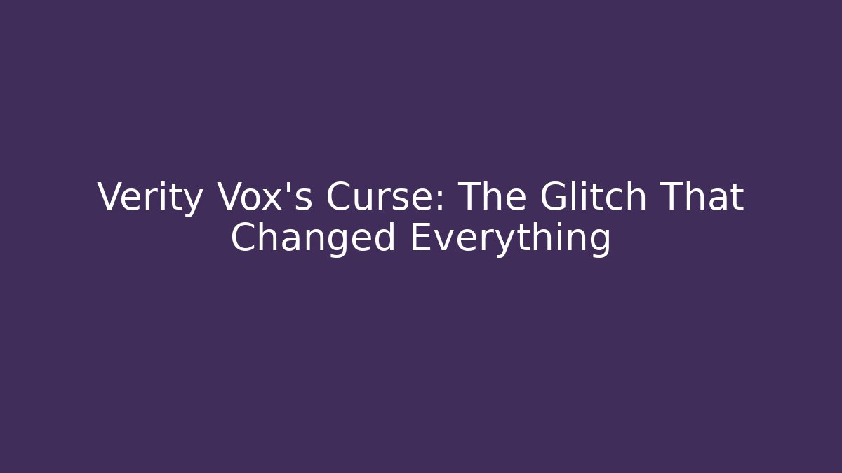 Verity Vox's Curse: The Glitch That Changed Everything