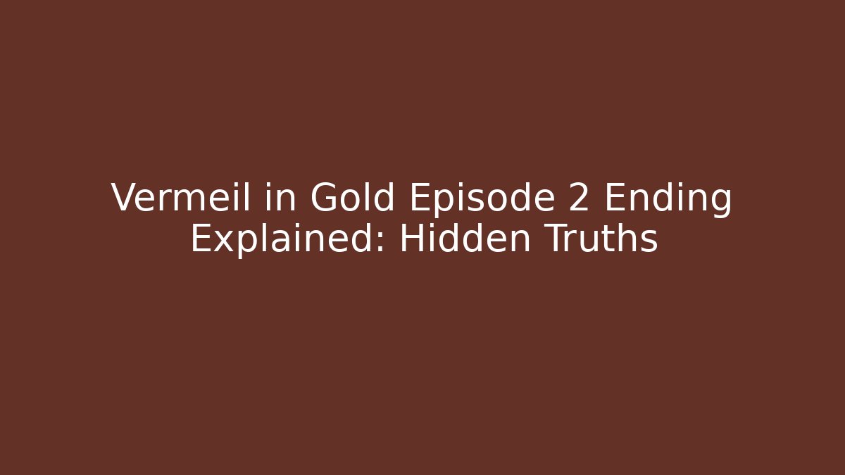 Vermeil in Gold Episode 2 Ending Explained: Hidden Truths