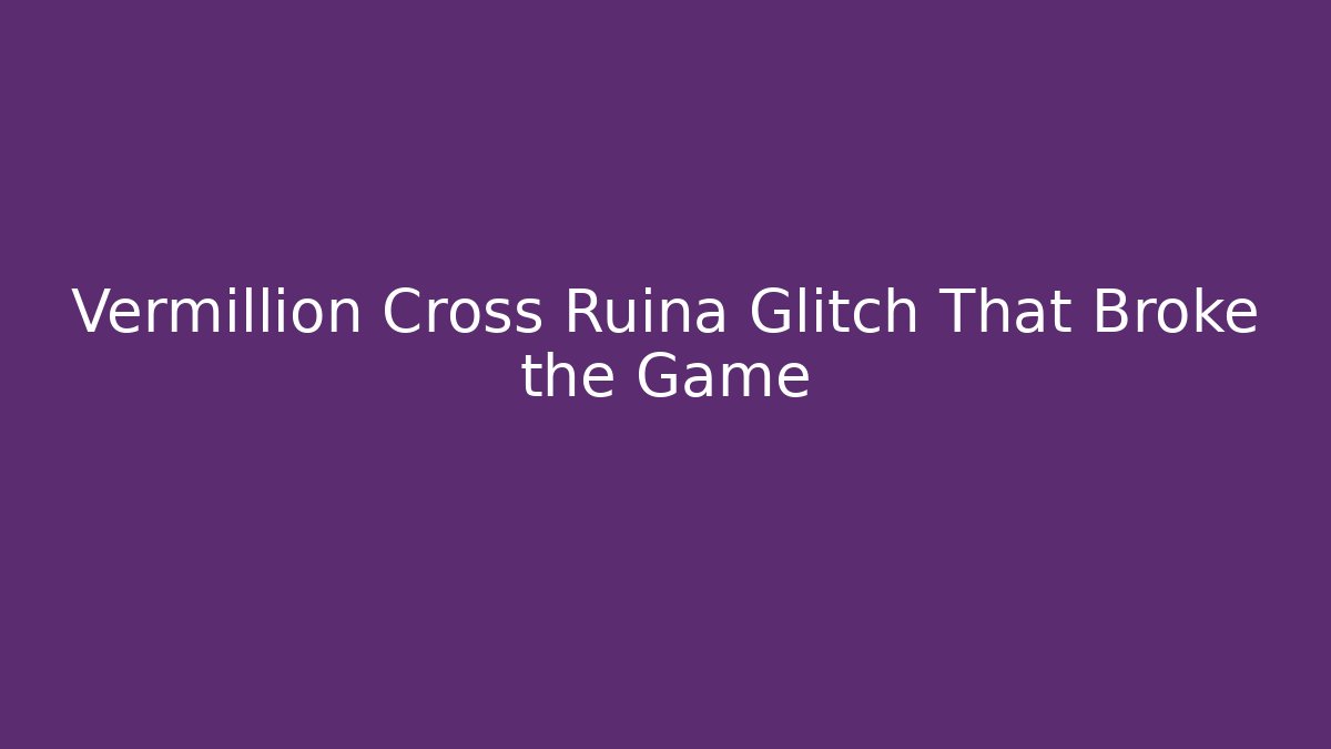 Vermillion Cross Ruina Glitch That Broke the Game