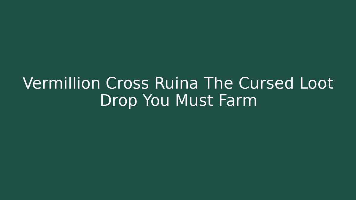 Vermillion Cross Ruina The Cursed Loot Drop You Must Farm