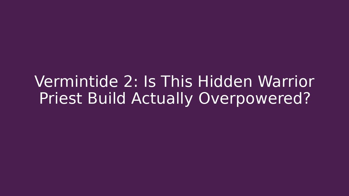 Vermintide 2: Is This Hidden Warrior Priest Build Actually Overpowered?