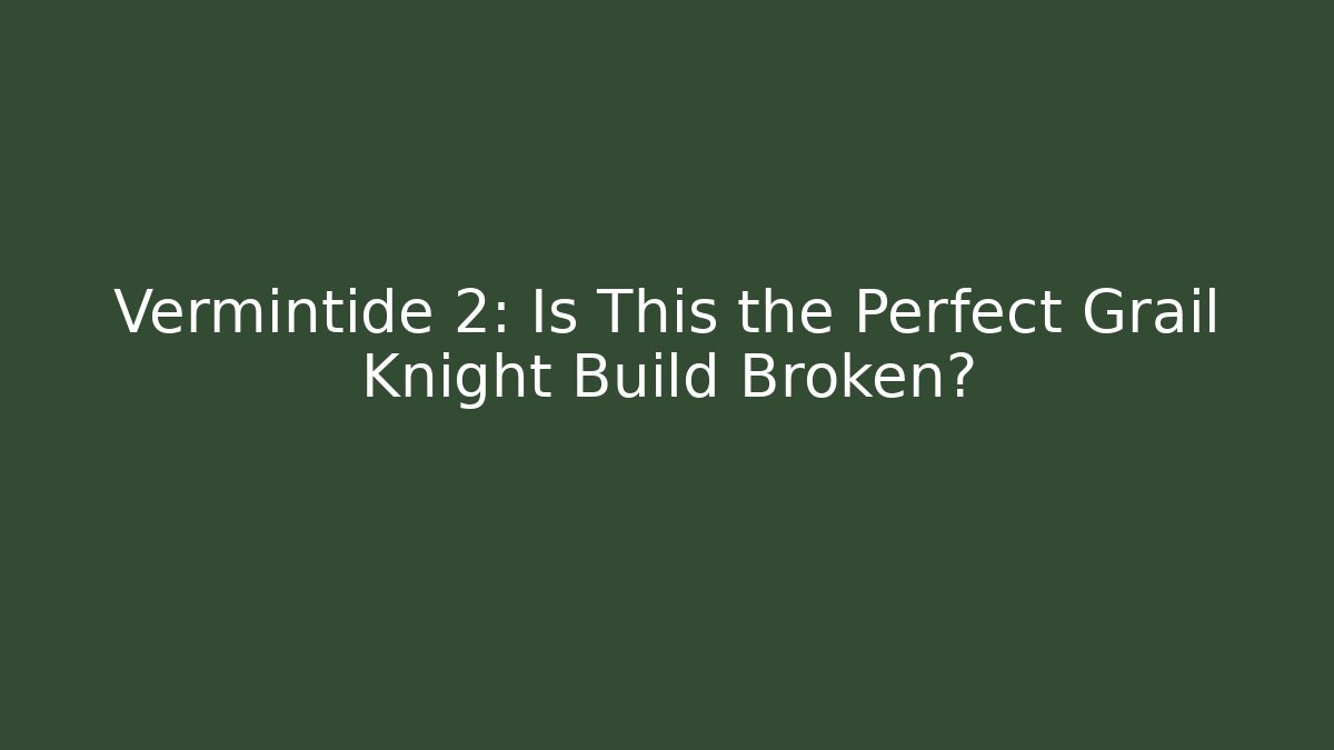 Vermintide 2: Is This the Perfect Grail Knight Build Broken?