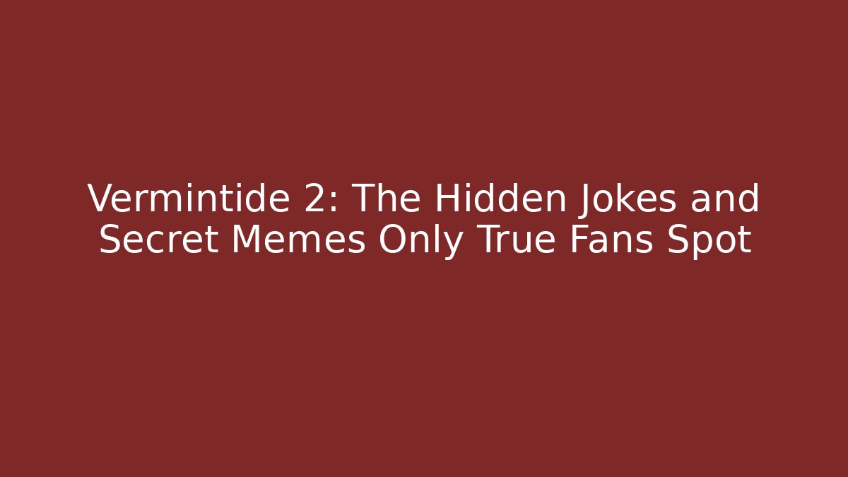 Vermintide 2: The Hidden Jokes and Secret Memes Only True Fans Spot