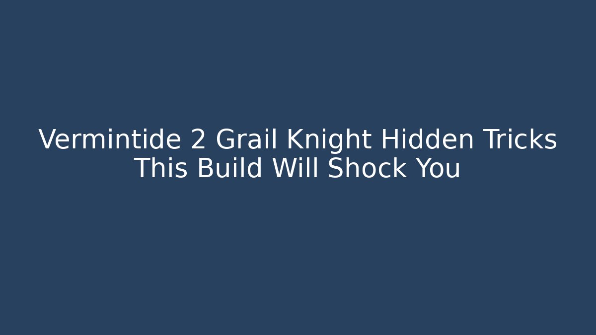 Vermintide 2 Grail Knight Hidden Tricks This Build Will Shock You - Critter Realm