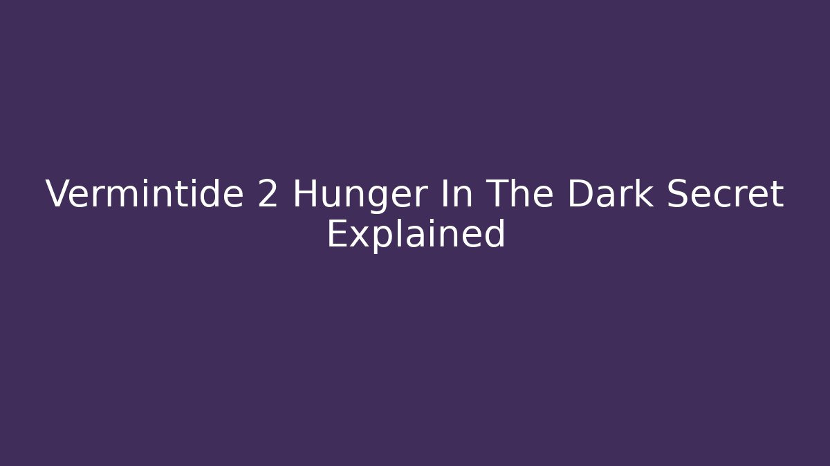 Vermintide 2 Hunger In The Dark Secret Explained