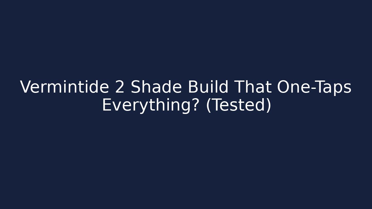 Vermintide 2 Shade Build That One-Taps Everything? (Tested)