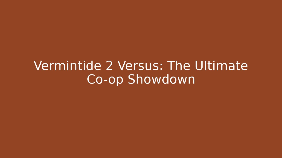 Vermintide 2 Versus: The Ultimate Co-op Showdown